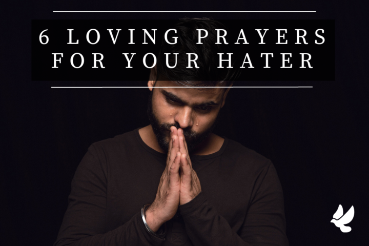 6 loving prayers for your hater 652119a7e4218